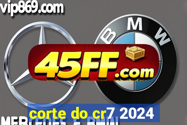 corte do cr7 2024